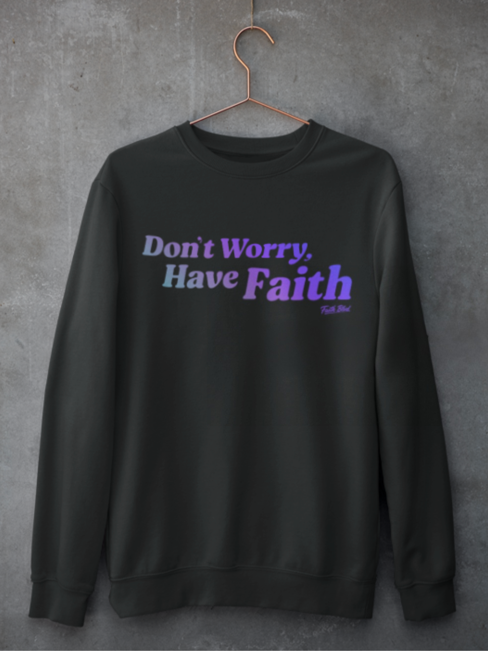 Don't Worry, Have Faith [Crewneck Sweatshirt]